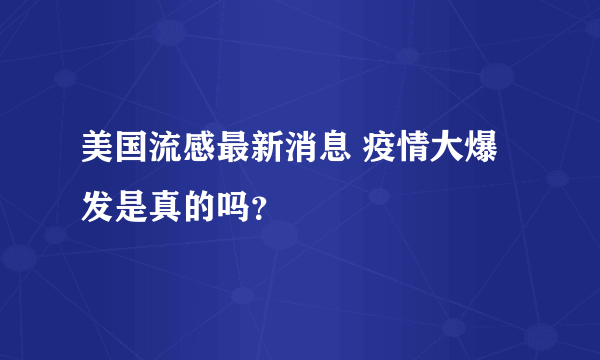 美国流感最新消息 疫情大爆发是真的吗？