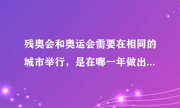 残奥会和奥运会需要在相同的城市举行，是在哪一年做出的新规定？