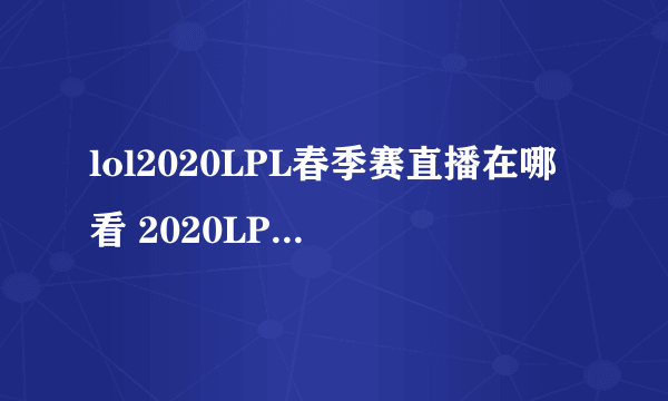 lol2020LPL春季赛直播在哪看 2020LPL春季赛直播地址