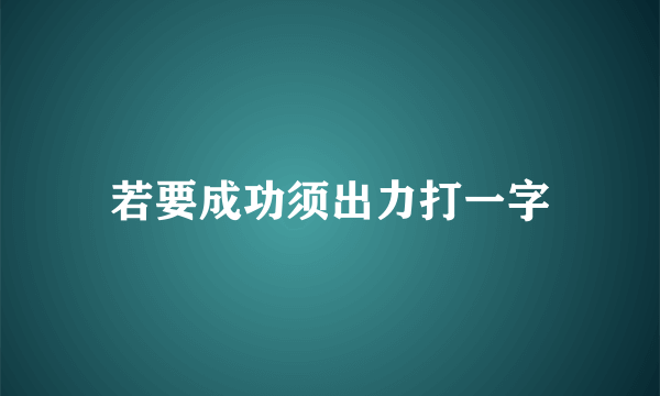 若要成功须出力打一字