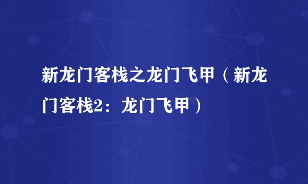 新龙门客栈之龙门飞甲（新龙门客栈2：龙门飞甲）