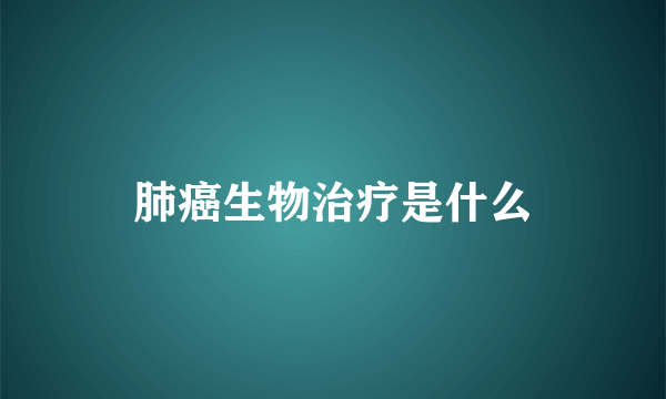 肺癌生物治疗是什么