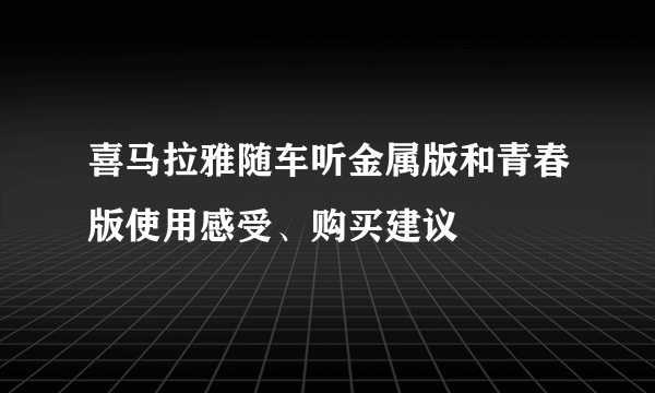 喜马拉雅随车听金属版和青春版使用感受、购买建议