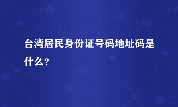 台湾居民身份证号码地址码是什么？