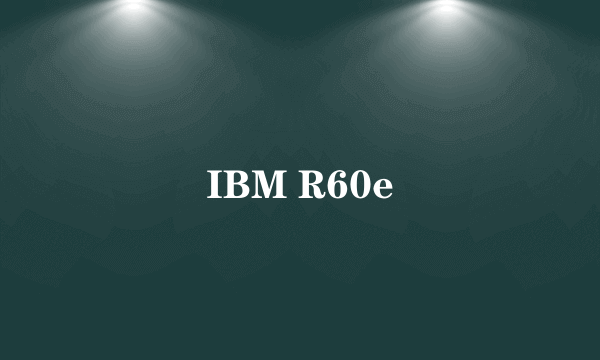 IBM R60e