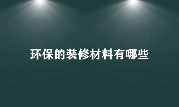 环保的装修材料有哪些