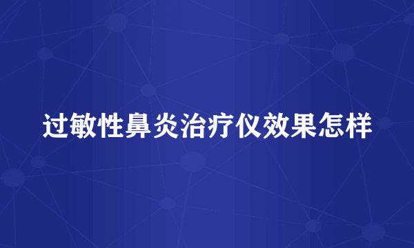 过敏性鼻炎治疗仪效果怎样