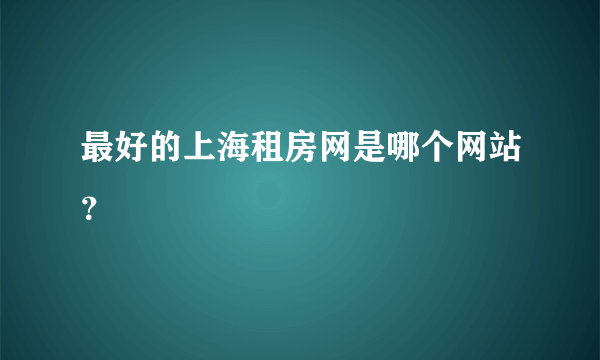 最好的上海租房网是哪个网站？