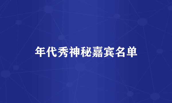 年代秀神秘嘉宾名单