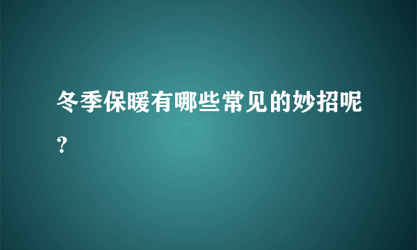 冬季保暖有哪些常见的妙招呢？