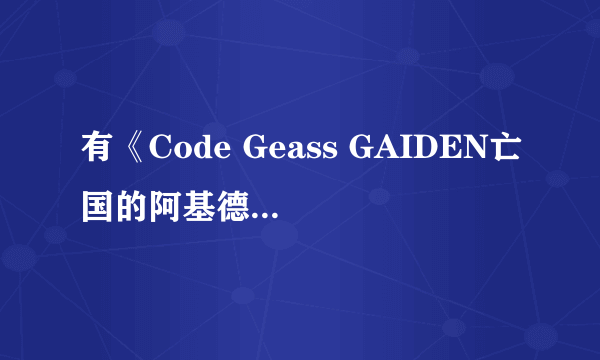 有《Code Geass GAIDEN亡国的阿基德》的漫画么