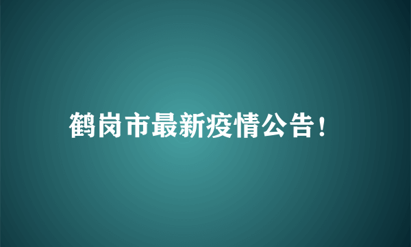 鹤岗市最新疫情公告！