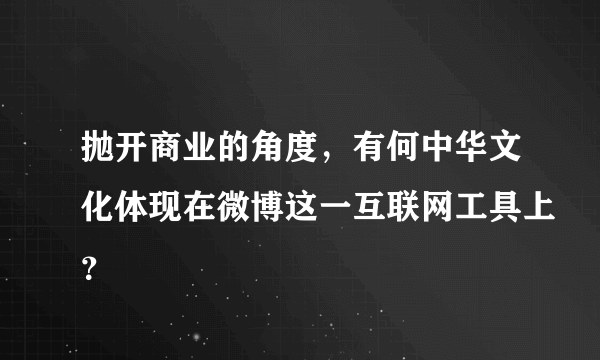 抛开商业的角度，有何中华文化体现在微博这一互联网工具上？