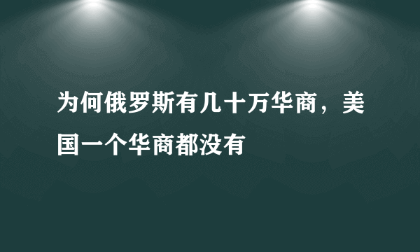 为何俄罗斯有几十万华商，美国一个华商都没有