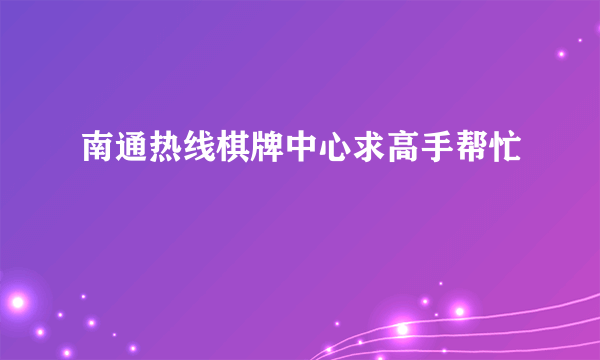 南通热线棋牌中心求高手帮忙