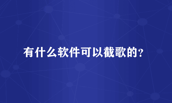 有什么软件可以截歌的？