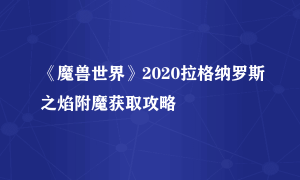 《魔兽世界》2020拉格纳罗斯之焰附魔获取攻略