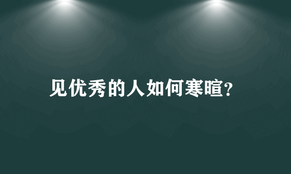 见优秀的人如何寒暄？