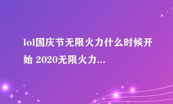 lol国庆节无限火力什么时候开始 2020无限火力国庆开放时间