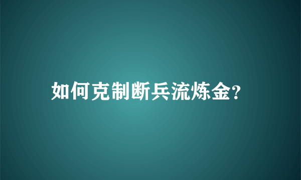 如何克制断兵流炼金？