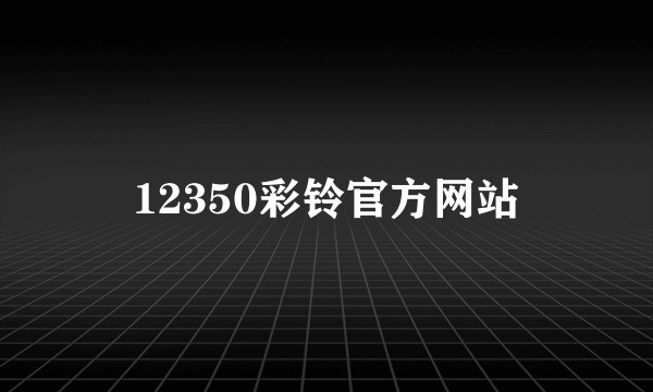 12350彩铃官方网站