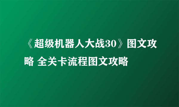 《超级机器人大战30》图文攻略 全关卡流程图文攻略