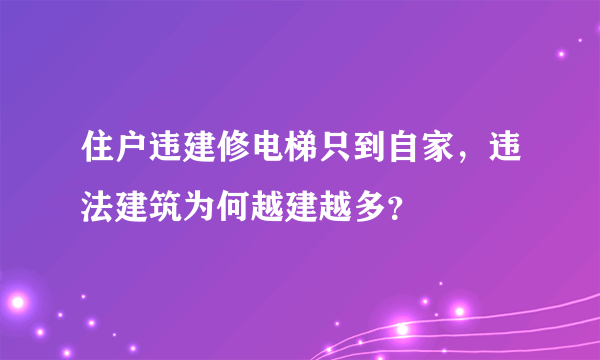 住户违建修电梯只到自家，违法建筑为何越建越多？