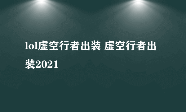 lol虚空行者出装 虚空行者出装2021