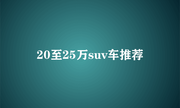 20至25万suv车推荐