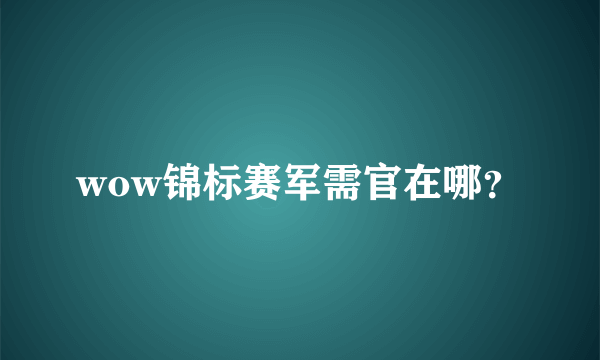 wow锦标赛军需官在哪？