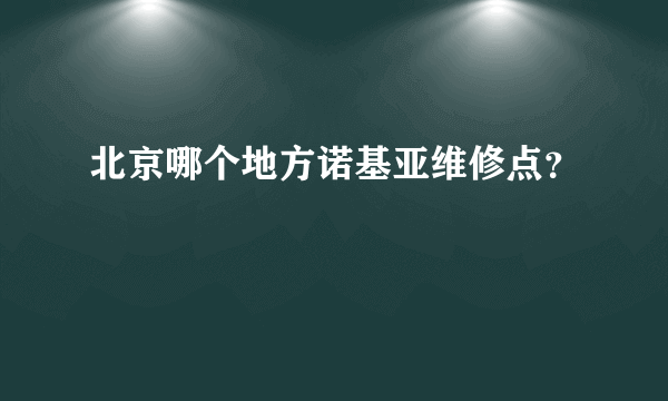 北京哪个地方诺基亚维修点？