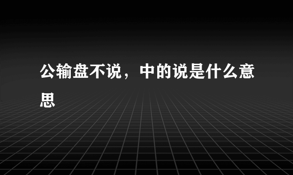 公输盘不说，中的说是什么意思