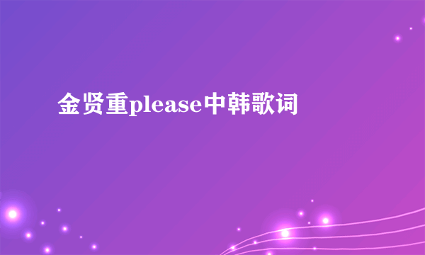 金贤重please中韩歌词