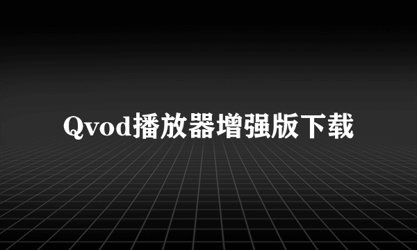 Qvod播放器增强版下载