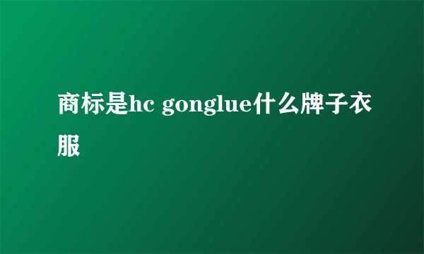 商标是hc gonglue什么牌子衣服