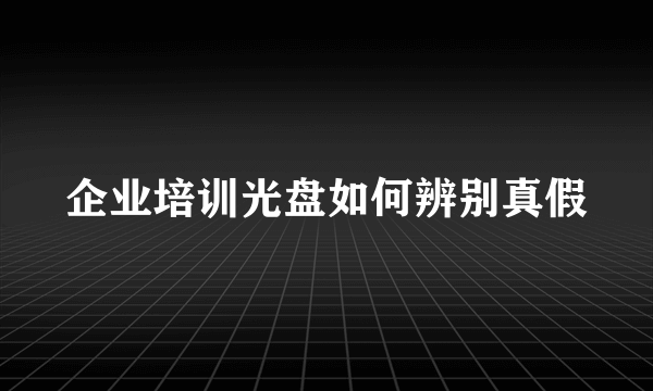 企业培训光盘如何辨别真假