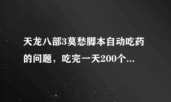 天龙八部3莫愁脚本自动吃药的问题，吃完一天200个金疮药后无法回血了，怎么设置能让脚本自己吃金丹葫芦？