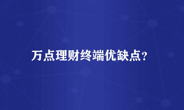 万点理财终端优缺点？