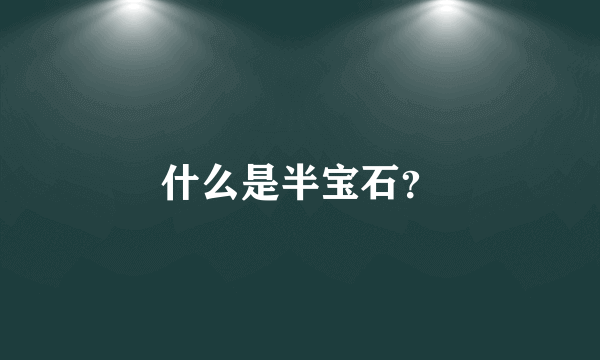 什么是半宝石？