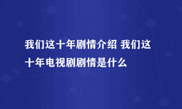 我们这十年剧情介绍 我们这十年电视剧剧情是什么