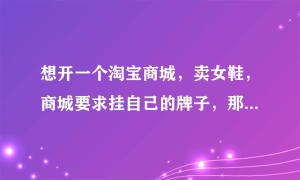 想开一个淘宝商城，卖女鞋，商城要求挂自己的牌子，那鞋子上要加LOGO，是不是必须要自己生产呢？