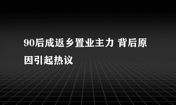 90后成返乡置业主力 背后原因引起热议