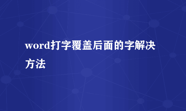 word打字覆盖后面的字解决方法