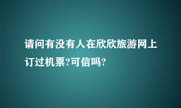 请问有没有人在欣欣旅游网上订过机票?可信吗?