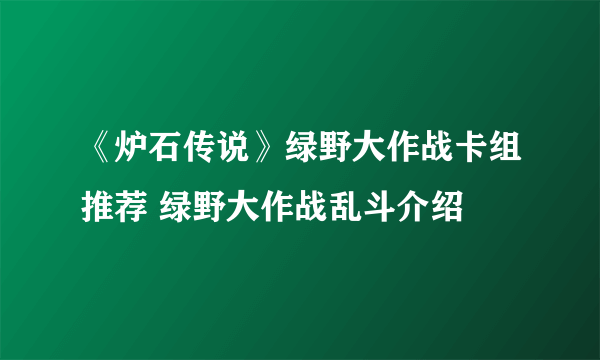 《炉石传说》绿野大作战卡组推荐 绿野大作战乱斗介绍