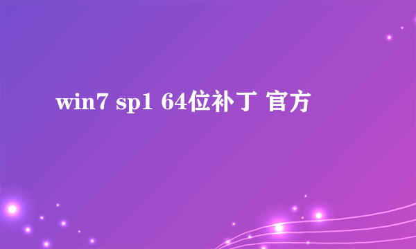 win7 sp1 64位补丁 官方