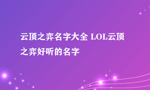 云顶之弈名字大全 LOL云顶之弈好听的名字