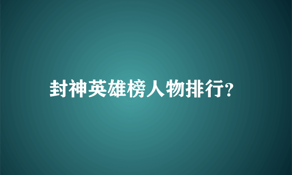 封神英雄榜人物排行？