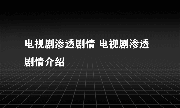 电视剧渗透剧情 电视剧渗透剧情介绍