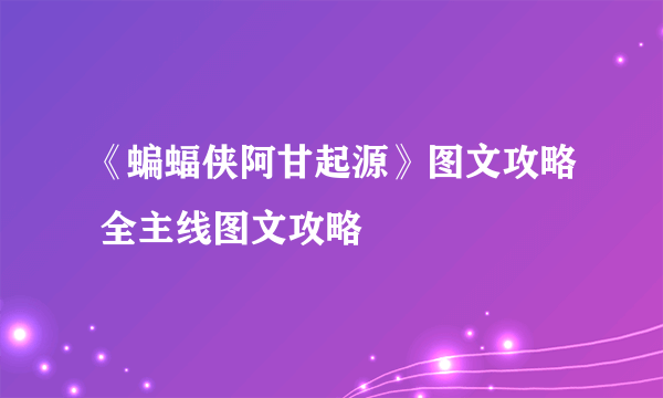 《蝙蝠侠阿甘起源》图文攻略 全主线图文攻略